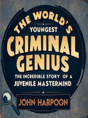 cover image of The World's Youngest Criminal Genius